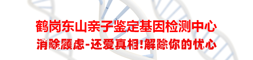 鹤岗东山亲子鉴定基因检测中心