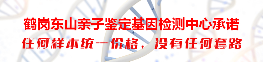 鹤岗东山亲子鉴定基因检测中心承诺